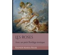 Les roses: Avec un petit florilège érotique