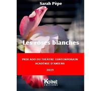 Les roses blanches - Sarah Pèpe - Koine - broché - Théâtre