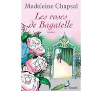 Les roses de Bagatelle - Madeleine Chapsal - Fayard - broché - Roman