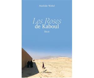 Les Roses de Kaboul Récit - Mathilde Weibel - L'harmattan - broché - Récit