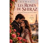 Les Roses de Shiraz: Une histoire d'amour entre Paris et Shiraz