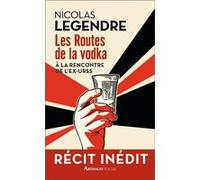 Les Routes de la vodka Nicolas Legendre (Auteur)