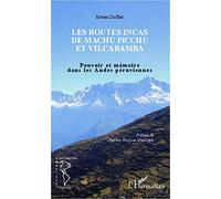 Les routes incas de Machu Picchu et Vilcabamba: Pouvoir et mémoire dans les Andes péruviennes