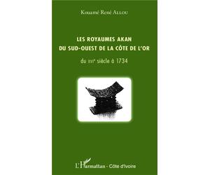 Les royaumes akan du sud-ouest de la Côte de l'or Du XVIe siècle à 1734 - Kouamé René Allou - L'harmattan - broché - Essai