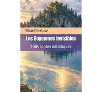 Les Royaumes invisibles: Trois contes initiatiques