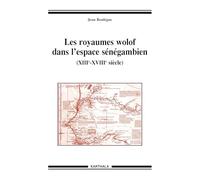 Les royaumes wolof dans l'espace sénégambien (XIIIe - XVIIIe siècle)