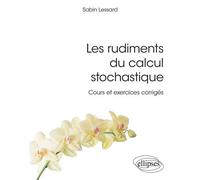 Les rudiments du calcul stochastique Cours et exercices corrigés - Sabin Lessard - Ellipses - broché - Scolaire / Universitaire