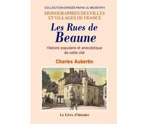 Les rues de Beaune - histoire populaire et anecdotique de cette cité