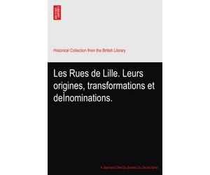Les Rues de Lille. Leurs origines, transformations et deÌnominations.