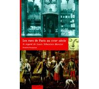 Les Rues De Paris Au Xviiieme Siecle. Le Regard De Louis Sebastien Mercier