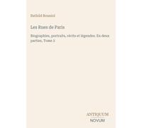Les Rues de Paris: Biographies, portraits, récits et légendes. En deux parties, Tome 2