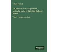 Les Rues de Paris; Biographies, portraits, récits et légendes. En Deux Parties: Tome 2 - en gros caractères