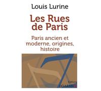Les Rues de Paris: Paris ancien et moderne, origines, histoire