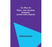 Les Rues De Paris, Tome Deuxième; Biographies, Portraits, Récits Et Légendes
