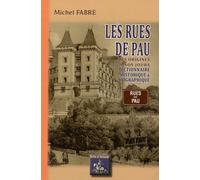 Les Rues De Pau Des Origines À Nos Jours - Dictionnaire Historique & Biographique