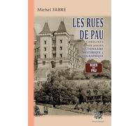 Les rues de Pau des origines à nos jours: Dictionnaire historique & biographique