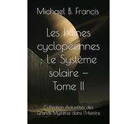 Les Ruines cyclopéennes : Le Système solaire - Tome II: Sur les traces des bâtisseurs oubliés du ciel