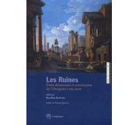 Les ruines: Entre destruction et construction dans l'Antiquité à nos jours