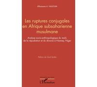 Les ruptures conjugales en Afrique subsaharienne musulmane Analyse socio-anthopologique du tashi de la répudiation et du divorce à Niamey, Niger - Alhassane A. Najoum - L'harmattan - broché - Essai