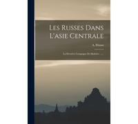 Les Russes Dans L'asie Centrale: La Dernière Campagne De Skobelev ......