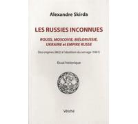 Les Russies Inconnues - Rouss, Moscovie, Biélorussie, Ukraine Et Empire Russe Des Origines (862) À L'abolition Du Servage (1861)