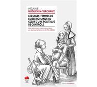 Les sages-femmes de Suisse romande au coeur d'une politique de contrôle Une intrusion masculine dans un domaine féminin (1750-1850) - Mélanie Huguenin-Virchaux - Alphil - broché - Essai
