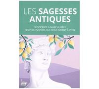 Les Sagesses Antiques - De Socrate À Marc Aurèle, Ces Philosophes Qui Nous Aident À Vivre