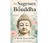 Les Sagesses de Bouddha: L’Art de Vivre en Paix - 52 nouveaux enseignements bouddhistes pour apaiser l’esprit et retrouver l’équilibre intérieur