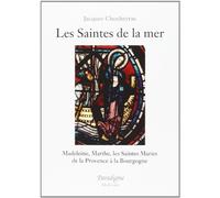 Les saintes de la mer: Madeleine, Marthe, les Saintes Maries de la Provence à la Bourgogne