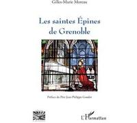 Les saintes Épines de Grenoble Gilles-Marie Moreau (Auteur), Jean-Philippe Goudot (Préface)
