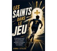 Les Saints dans le Jeu: Un dévotionnel sportif de 52 semaines pour les jeunes athlètes catholiques développant la foi, la discipline et la résilience