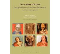 Les saints d'Arles: Images de la sainteté en Provence