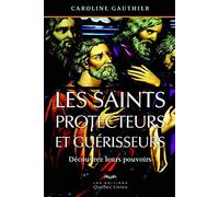 Les saints protecteurs et guérisseurs 4e édition: Découvrez leurs pouvoirs