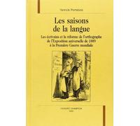 Les Saisons De La Langue: Les Écrivains Et La Réforme De L'orthographe De L'exposition Universelle De 1889 À La Première Guerre Mondiale
