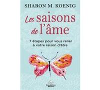 Les Saisons De L'âme - 7 Étapes Pour Vous Relier À Votre Raison D'être