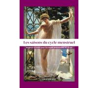 Les saisons du cycle menstruel: Respecter sa nature pour s'accomplir pleinement de 20 à 35 ans