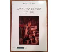 Les Salons de Dijon 1771-1950 - Catalogue des exposants et liste de leurs oeuvres