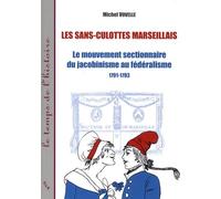 Les Sans-Culottes Marseillais - Le Mouvement Sectionnaire Du Jacobinisme Au Fédéralisme, 1791-1793