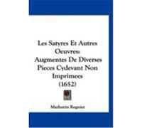 Les Satyres Et Autres Oeuvres: Augmentes de Diverses Pieces Cydevant Non Imprimees (1652) Regnier, Mathurin (Auteur)