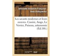 Les Savants Modernes Et Leurs Oeuvres. Cassini, Arago, Le Verrier, Puiseux, Astronomie