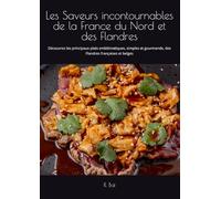 Les Saveurs incontournables de la France du Nord et des Flandres: Découvrez les principaux plats emblématiques, simples et gourmands, des Flandres françaises et belges