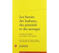Les Savoirs des barbares, des primitifs et des sauvages: Lectures de l'Autre aux XVIIIe et XIXe siècles