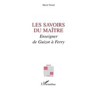 Les Savoirs Du Maître - Enseigner De Guizot À Ferry