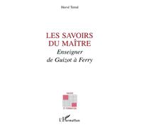 Les Savoirs du Maître Enseigner de Guizot à Ferry - Hervé Terral - L'harmattan - broché - Livre