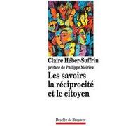 Les Savoirs, la réciprocité et le citoyen Claire Héber-Suffrin (Auteur)