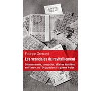 Les Scandales du ravitaillement Détournements, corruption, affaires étouffées en France, de l'Occupation à la guerre froide - Fabrice Grenard - Payot - broché - Etude