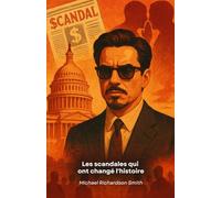 Les scandales qui ont changé l'histoire: Intrigue, pouvoir et secrets : un voyage à travers les événements qui ont façonné notre monde