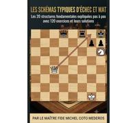 Les Schémas Typiques d'Échec et Mat: Les 20 structures fondamentales expliquées pas à pas avec 120 exercices et leurs solutions