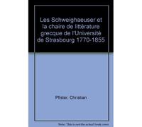 Les Schweighaeuser et la chaire de littérature grecque de l'université de Strasbourg 17770-1855 - Christian Pfister - Presses Universitaires Strasbourg - broché - Etude