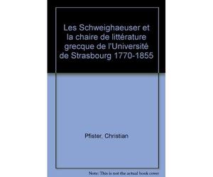 Les Schweighaeuser et la chaire de littérature grecque de l'université de Strasbourg 17770-1855 - Christian Pfister - Presses Universitaires Strasbourg - broché - Etude
